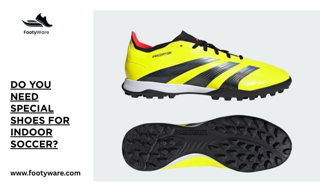 Do you need special shoes for indoor soccer